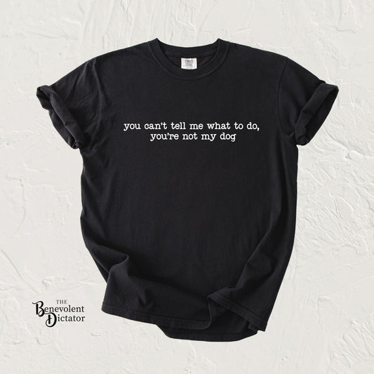 You Can't Tell Me What To Do You're Not My Dog T-shirt | Funny Dog Lover Tee