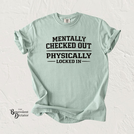 Mentally Checked Out Physically Locked In T-Shirt